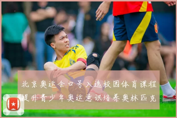 北京奥运会口号入选校园体育课程提升青少年奥运意识培养奥林匹克精神