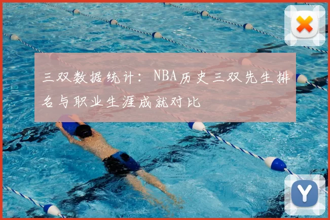 三双数据统计:NBA历史三双先生排名与职业生涯成就对比