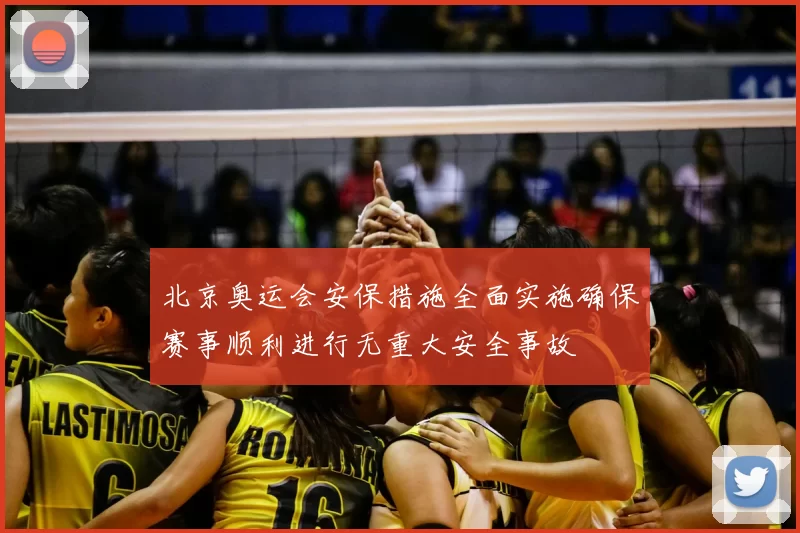 北京奥运会安保措施全面实施确保赛事顺利进行无重大安全事故