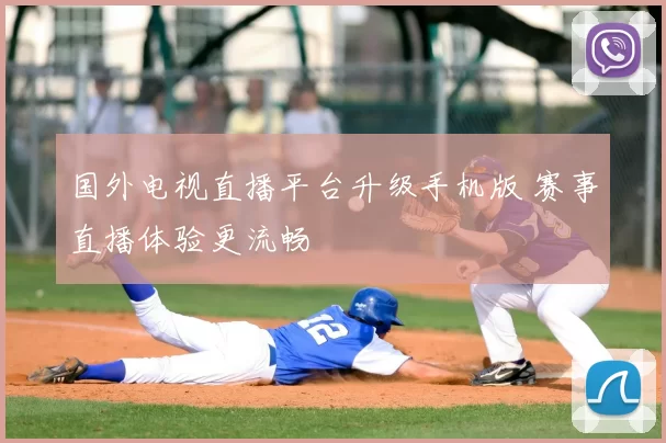 国外电视直播平台升级手机版 赛事直播体验更流畅