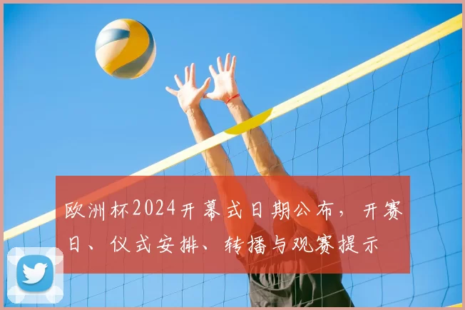 欧洲杯2024开幕式日期公布，开赛日、仪式安排、转播与观赛提示