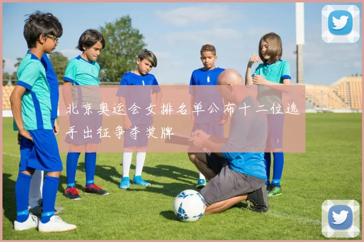 北京奥运会女排名单公布十二位选手出征争夺奖牌