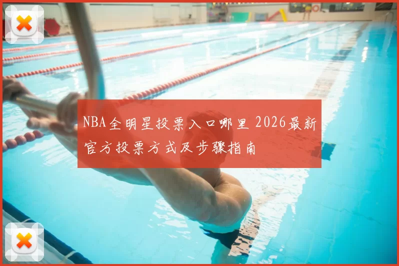 NBA全明星投票入口哪里 2026最新官方投票方式及步骤指南