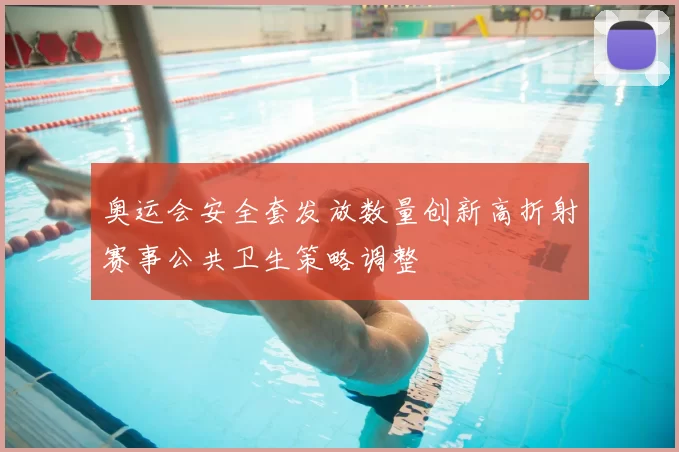 奥运会安全套发放数量创新高折射赛事公共卫生策略调整