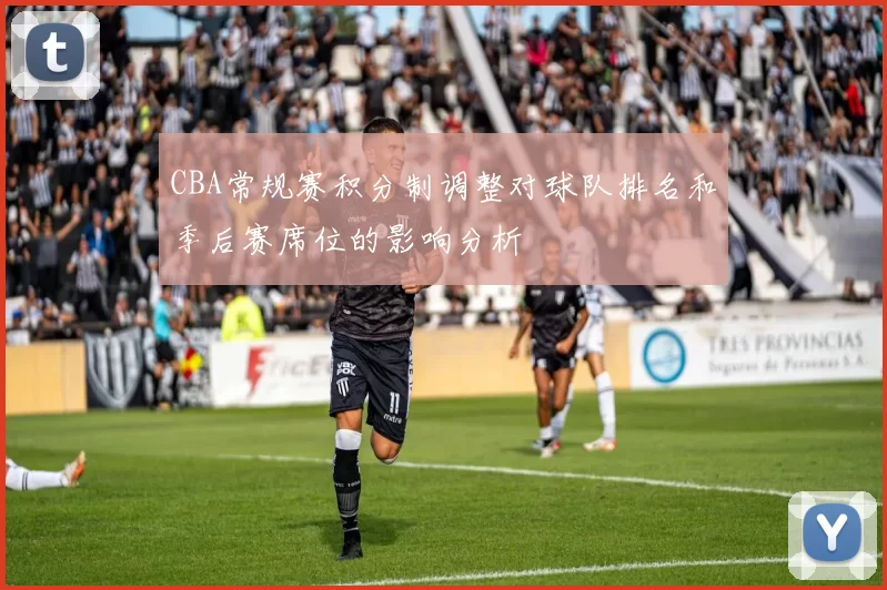 CBA常规赛积分制调整对球队排名和季后赛席位的影响分析