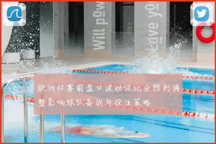 欧洲杯赛前盘口波动促比分预判调整影响球队备战与投注策略