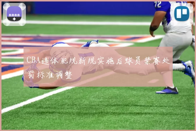 CBA违体犯规新规实施后球员禁赛处罚标准调整