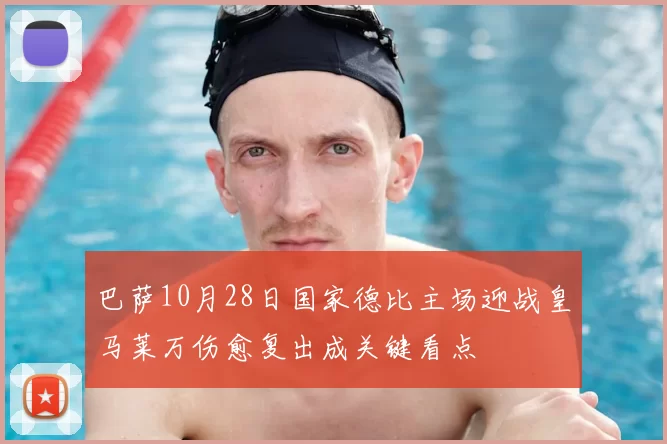 巴萨10月28日国家德比主场迎战皇马莱万伤愈复出成关键看点