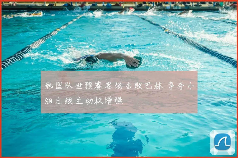 韩国队世预赛客场击败巴林 争夺小组出线主动权增强