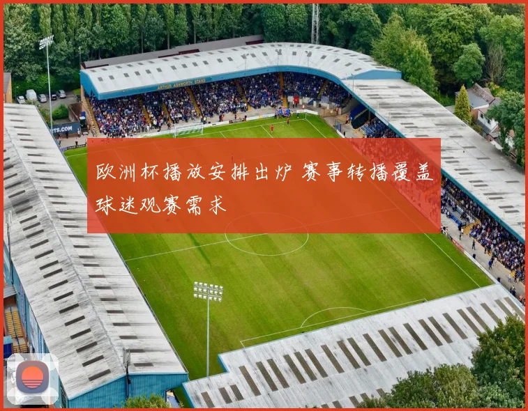 欧洲杯播放安排出炉 赛事转播覆盖球迷观赛需求